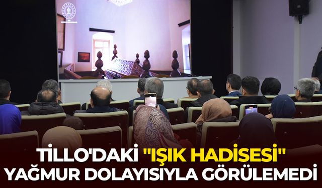 Tillo'daki "Işık Hadisesi" yağmur dolayısıyla görülemedi