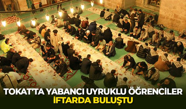 Tokat'ta yabancı uyruklu öğrenciler iftarda buluştu