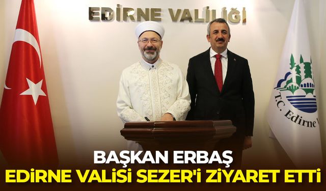 Başkan Erbaş, Edirne Valisi Sezer'i ziyaret etti