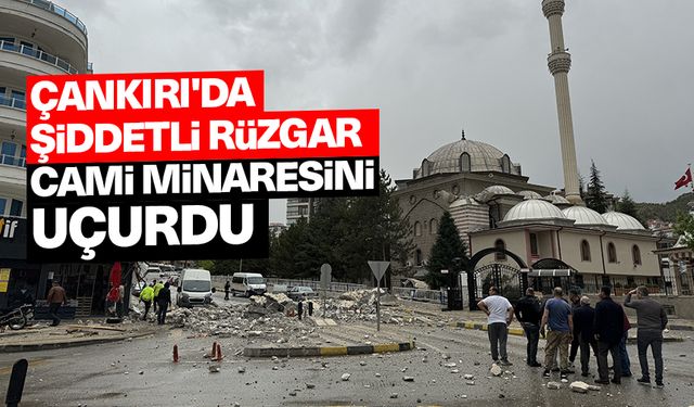 Çankırı'da şiddetli rüzgar cami minaresini uçurdu