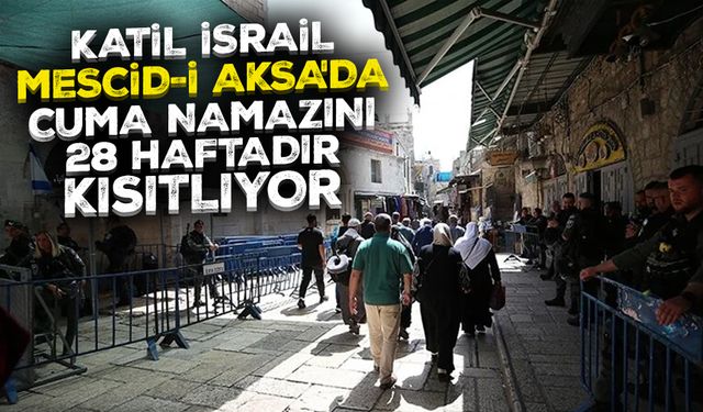 Katil İsrail, Mescid-i Aksa'da cuma namazı kılınmasını 28 haftadır kısıtlıyor