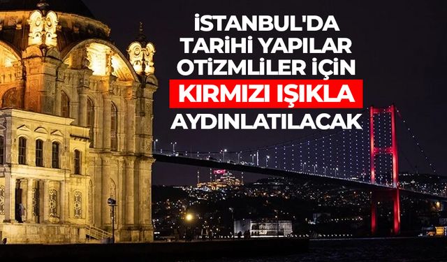 İstanbul'da tarihi yapılar otizmliler için kırmızı ışıkla aydınlatılacak