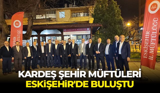 Kardeş şehir müftüleri Eskişehir'de buluştu