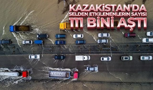 Kazakistan'da sel bölgelerinden tahliye edilenlerin sayısı 111 bini aştı