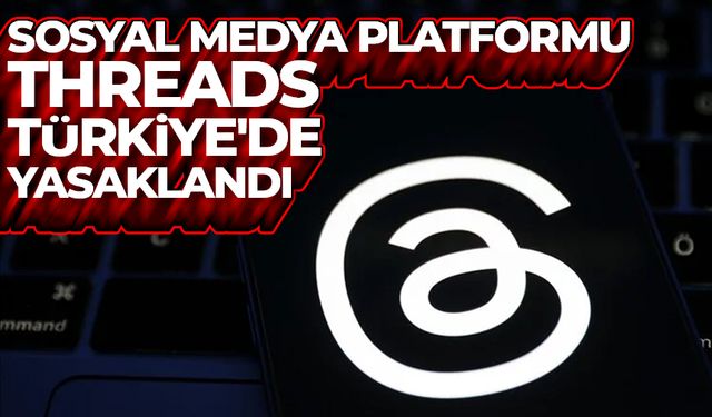 Sosyal medya platformu Threads Türkiye'de yasaklandı