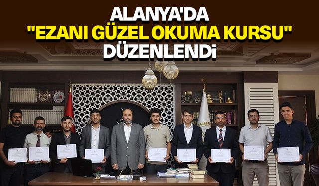 Alanya'da "Ezanı Güzel Okuma Kursu" düzenlendi