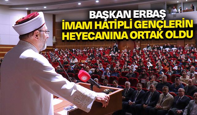 Başkan Erbaş, imam hatipli gençlerin heyecanına ortak oldu