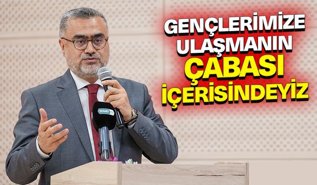 Dinç: Gençlerimize ulaşmanın çabası içerisindeyiz