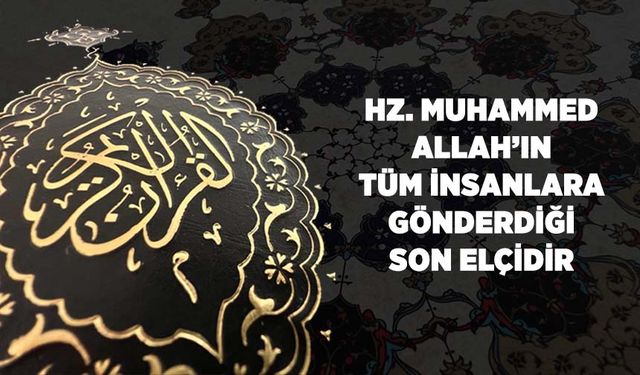 Hz. Muhammed, Allah'ın Tüm İnsanlara Gönderdiği Son Elçidir