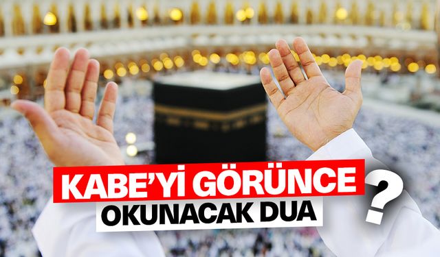 Kâbe'yi görünce okunacak dua