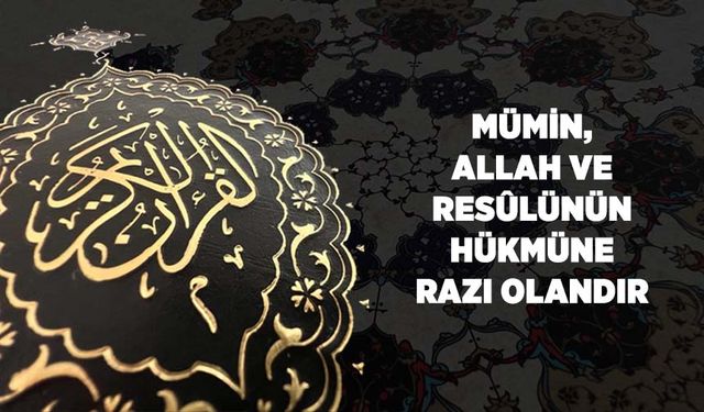 Mümin, Allah ve Resûlünün Hükmüne Razı Olandır