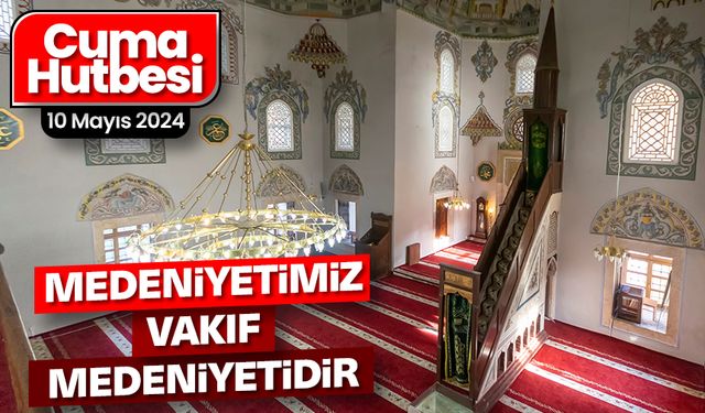 10 Mayıs 2024 - Cuma Hutbesi