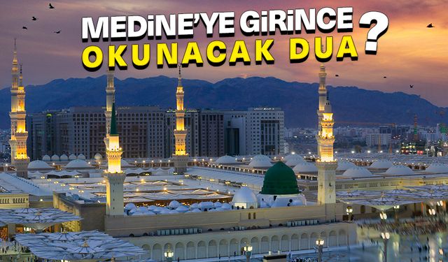 Medine'ye girince okunacak dua