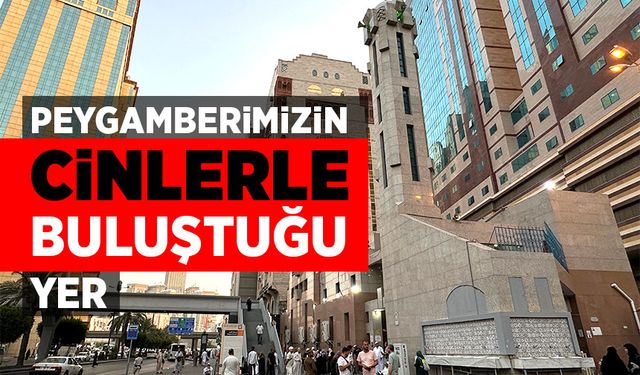 Peygamberimizin cinlerle buluştuğu yer