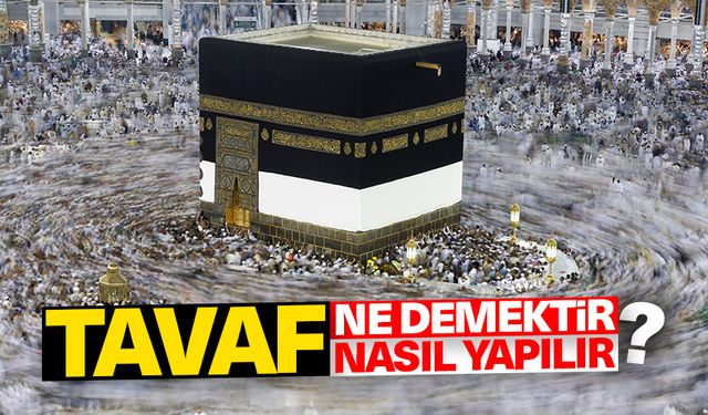 Tavaf ne demektir, nasıl yapılır?