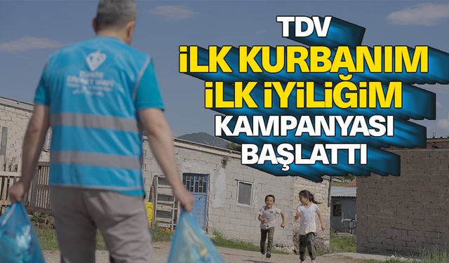 TDV, "İlk Kurbanım İlk İyiliğim" kampanyası başlattı