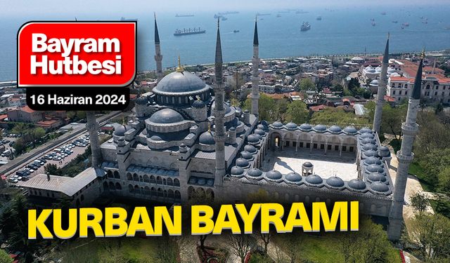 Kurban Bayramı Hutbesi - 16 Haziran 2024