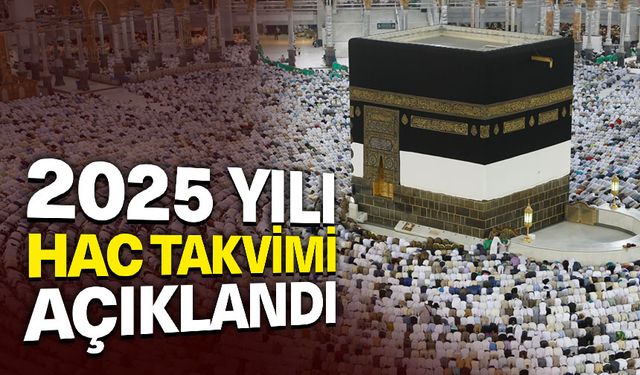 2025 Yılı Hac takvimi açıklandı