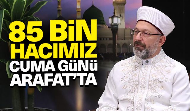 Başkan Erbaş: 85 bin hacımız Cuma günü Arafat’ta