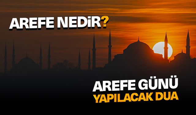 Arefe nedir? Arefe günü yapılacak dua