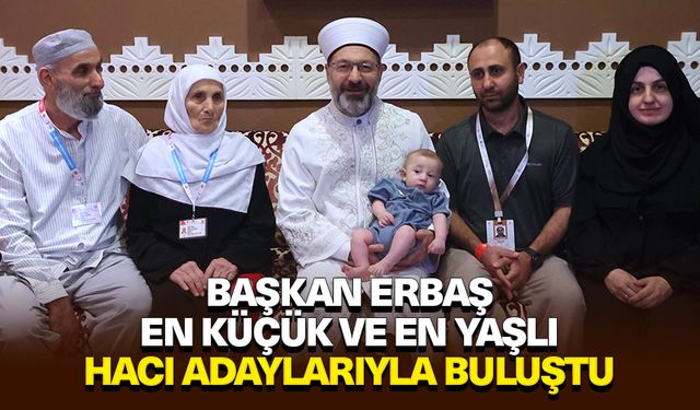 Başkan Erbaş, en küçük ve en yaşlı hacı adaylarıyla buluştu