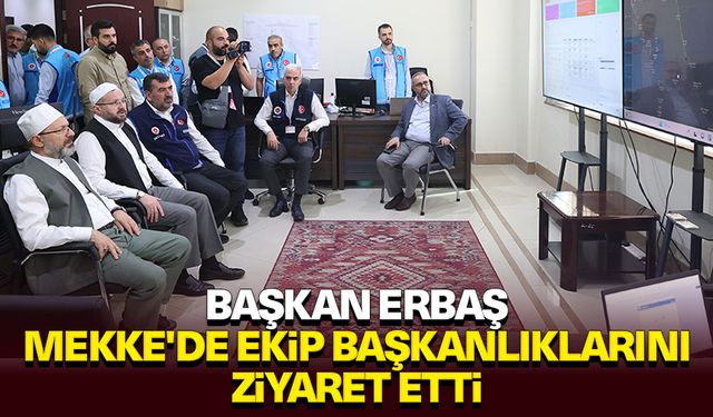 Diyanet İşleri Başkanı Erbaş, Mekke'de ekip başkanlıklarını ziyaret etti