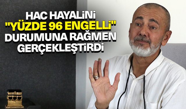 Hac hayalini "yüzde 96 engelli" durumuna rağmen gerçekleştirdi