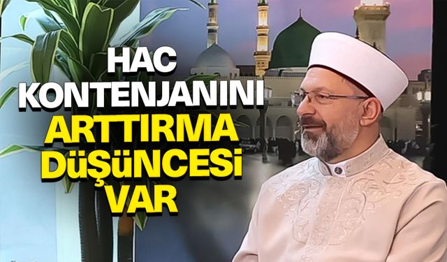 Erbaş: Hac kontenjanını arttırma düşüncesi var