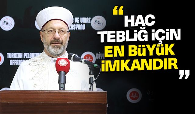 Başkan Erbaş: Hac tebliğ için en büyük imkandır