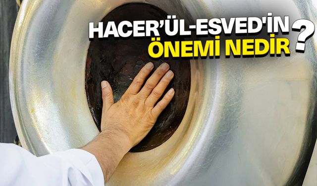 Hacer’ül-Esved'in önemi nedir?