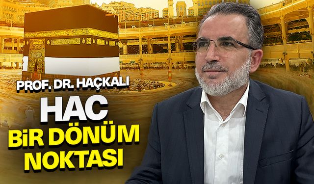 Prof. Dr. Haçkalı: Hac bir dönüm noktası