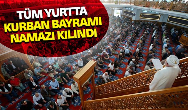 Tüm yurtta Kurban Bayramı namazı kılındı