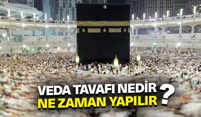 Veda tavafı nedir? Ne zaman yapılır?