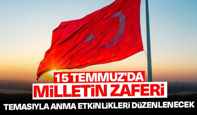 15 Temmuz'da "Milletin Zaferi" temasıyla anma etkinlikleri düzenlenecek