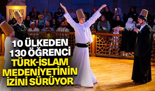 Konya'ya gelen 10 ülkeden 130 öğrenci Türk-İslam medeniyetinin izini sürüyor