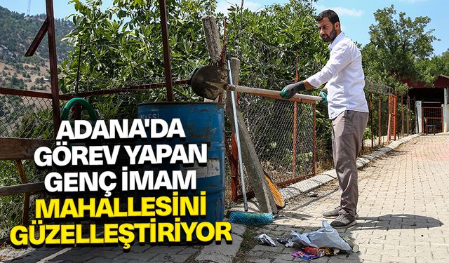 Adana'da görev yapan genç imam mahallesini güzelleştiriyor