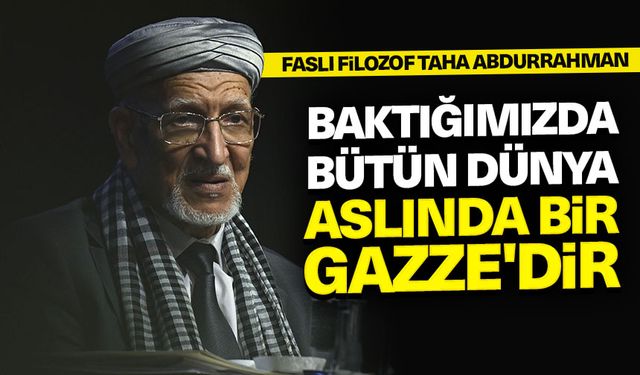 Faslı filozof Taha Abdurrahman: Baktığımızda bütün dünya aslında bir Gazze'dir