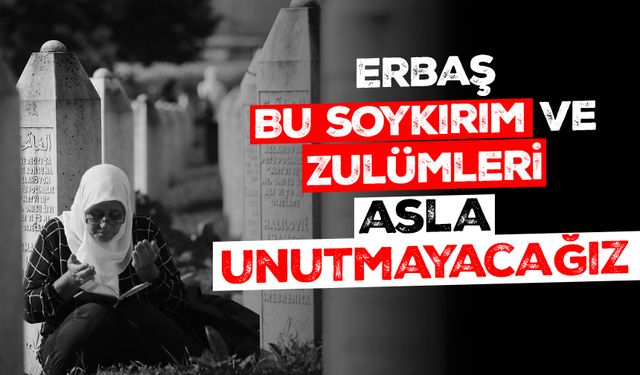 Erbaş: Bu soykırım ve zulümleri asla unutmayacağız