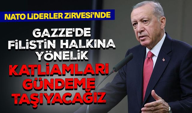 Cumhurbaşkanı Erdoğan: NATO Liderler Zirvesi'nde Gazze'de Filistin halkına yönelik katliamları gündeme taşıyacağız