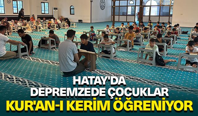 Hatay'da depremzede çocuklar Kur'an-ı Kerim öğreniyor