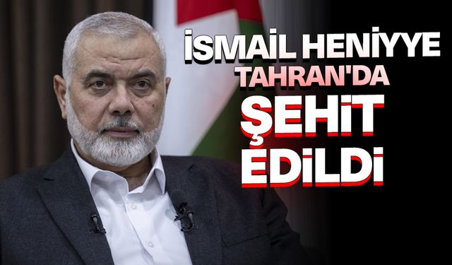 Hamas lideri İsmail Heniyye Tahran'da şehit edildi