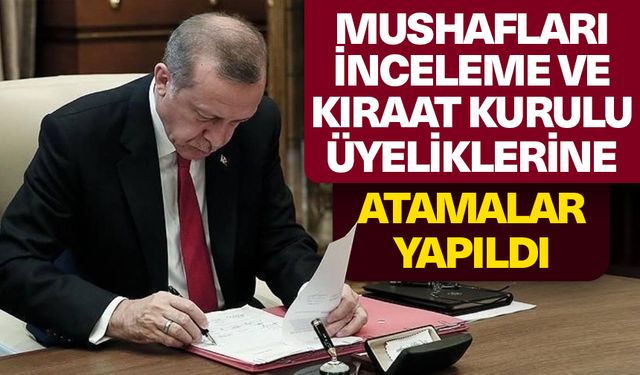 Mushafları İnceleme ve Kıraat Kurulu Üyeliklerine atamalar yapıldı