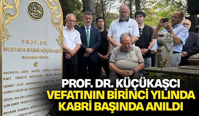 Prof. Dr. Mustafa Sabri Küçükaşcı vefatının birinci yılında kabri başında anıldı