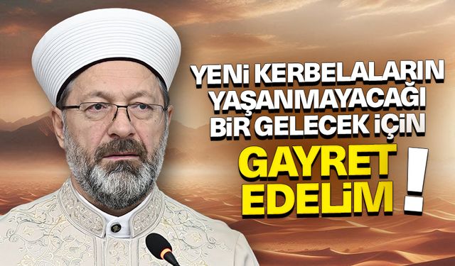 Erbaş: “Yeni kerbelaların yaşanmayacağı bir gelecek için gayret edelim