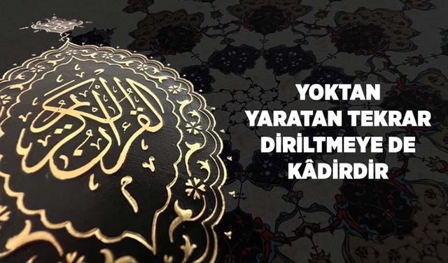 Yoktan yaratan tekrar diriltmeye de kadirdir