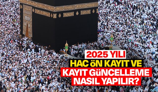 2025 Yılı Hac Ön Kayıt ve Kayıt Güncelleme nasıl yapılır?