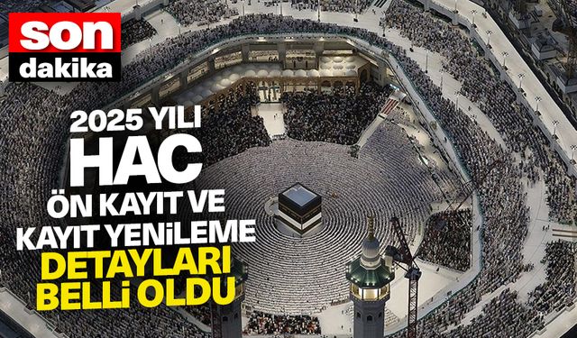 2025 yılı hac ön kayıt ve kayıt yenileme işlemleri başlıyor