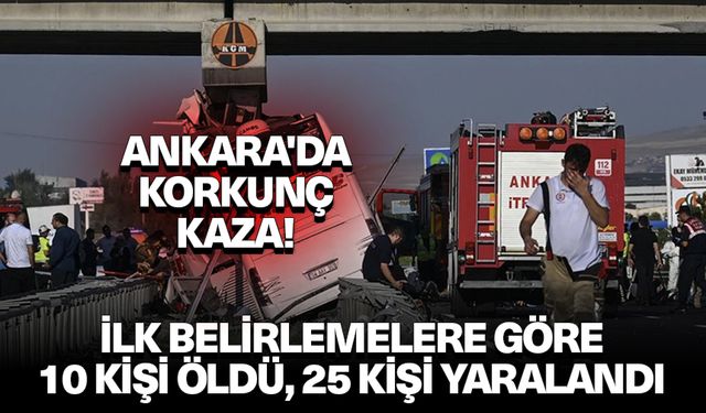 Ankara'da yolcu otobüsünün köprü ayağına çarptığı kazada ilk belirlemelere göre 10 kişi öldü, 25 kişi yaralandı