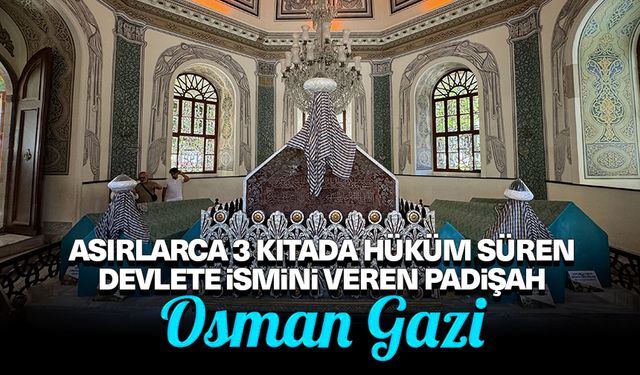 Asırlarca 3 kıtada hüküm süren devlete ismini veren padişah: Osman Gazi