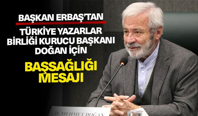 Diyanet İşleri Başkanı Erbaş’tan Türkiye Yazarlar Birliği Kurucu Başkanı Doğan için başsağlığı mesajı